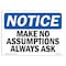 Signmission OSHA Notice Sign, Make No Assumptions Always Ask, 24in X 18in Aluminum, 18" W, 24" L, Landscape OS-NS-A-1824-L-14126 - alternate 1